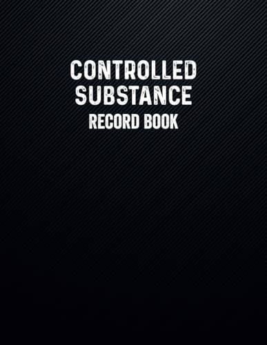 Controlled Substance Log Book: A Record Book To Register and Keep Record Of Controlled Drugs and Substances