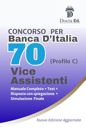 Manuale Completo Concorso Banca d'Italia per 70 Vice Assistenti (Diploma - profilo C): Teoria essenziale + schemi mnemonici + quiz commentati per la ... e orale + test con simulazione finale.