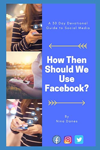 How Then Should We Use Facebook?: A 30 Day Devotional Guide to Social Media (Social Media for Christians)