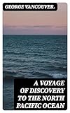  A Voyage of Discovery to the North Pacific Ocean (English Edition)