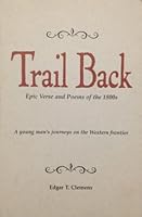 Trail Back: Epic Verse and Poems of the 1800s: A Young Man's Journey on the Western Frontier 0971867712 Book Cover