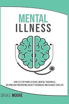 Paperback Mental Illness: How to Stop Panic Attacks, Mental Toughness; Helping and Preventing Anxiety Disorders and Change Your Life Book
