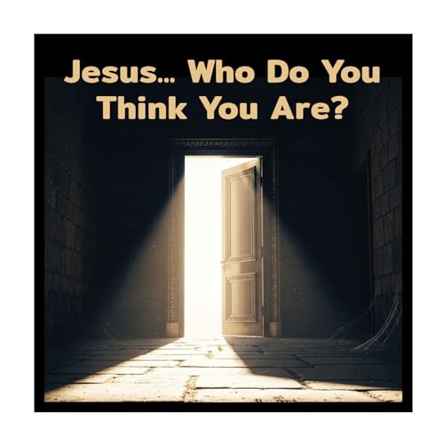 Jesus Who Do You Think You Are?