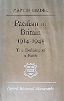 Pacifism in Britain, 1914-45: Defining of a Faith (Oxford Historical Monographs) 0198218826 Book Cover