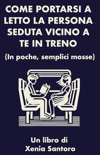 COME PORTARSI A LETTO LA PERSONA SEDUTA VICINO A TE IN TRENO: In poche, semplici mosse