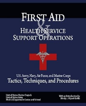 First Aid & Health Service Support Operations: U.S. Army, Navy, Air Force, and Marine Corps Tactics, Techniques, and Procedures