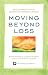 Moving Beyond Loss: Real Answers to Real Questions from Real People_Featuring the Proven Actions of The Grief Recovery Method