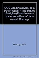 GOD was She a Man, or is He a Woman?: The politics of religion (Reminiscences and observations of John Joseph Deering) 0965268438 Book Cover