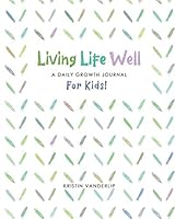 Living Life Well: A Daily Growth Journal for Kids 1073126951 Book Cover