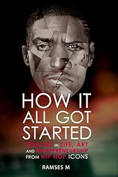 Paperback How It All Got Started: Lessons in Life, Art and Entrepreneurship from Hip Hop Icons Book
