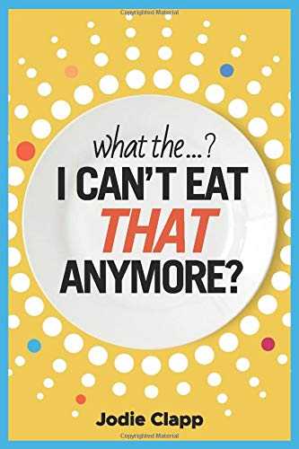 What the...? I Can't Eat THAT Anymore?: Discovering A Life Without Gluten And That A Simple Diet Switch Is Not What It Seems