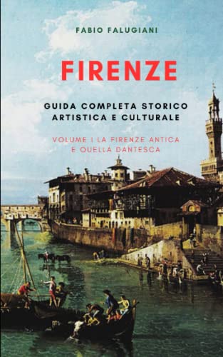 FIRENZE: GUIDA COMPLETA STORICO ARTISTICA E CULTURALE