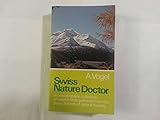 Swiss nature doctor: An encyclopedic collection of helpful hints gathered from the Swiss folklore of natural healing