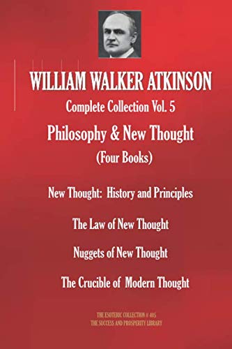 WILLIAM WALKER ATKINSON Complete Collection Vol. 5 Philosophy & New Thought (Four Books) (The Esoteric Library)