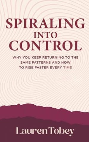 Book cover Spiraling Into Control: Why You Keep Returning to the Same Patterns and How to Rise Faster Every Time