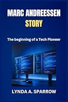 MARC ANDREESSEN STORY: The beginning of a Tech Pioneer B0DY67MLM1 Book Cover