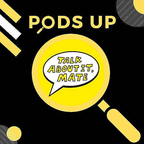 Pods Up: Talk About It Mate