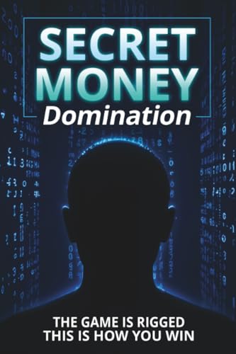 Secret Money Domination: Steal the Wealth Strategies of the 1% and Break Free from Financial Slavery