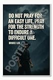 Do not pray for an easy life, pray for the strength to endure a difficult one – Bruce Lee Poster - 18 inch x 12 inch