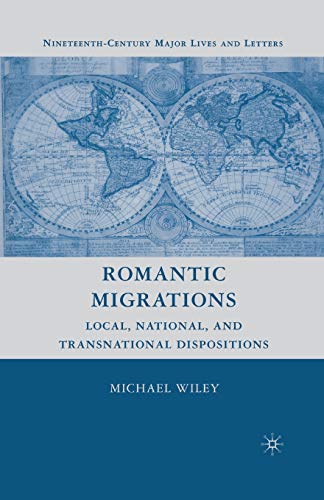 Romantic Migrations: Local, National, and Transnational Dispositions (Nineteenth-Century Major Lives and Letters)