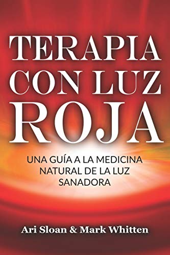 Terapia con luz roja: Una guía a la medicina natural de la luz sanadora: Red Light Therapy: Guide t