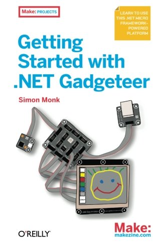 Getting Started with .NET Gadgeteer: Learn to Use This .NET Micro Framework-Powered Platform (Make: Projects)