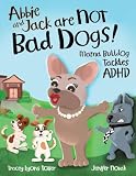 Abbie and Jack Are NOT Bad Dogs: Mama Bulldog Tackles ADHD (Mama Bulldog Books)