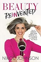 Beauty Reinvented: How to Embrace Gray Hair, Upgrade Your Self-Confidence and Redefine Your Beauty 1726890198 Book Cover