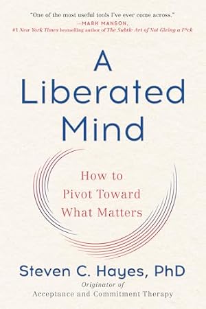 A Liberated Mind: How to Pivot Toward What Matters