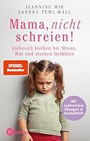 Mama, nicht schreien!: Liebevoll bleiben bei Stress, Wut und starken Gefühlen. - Mit zahlreichen Übungen und Notfallhilfe 3466311136 Book Cover