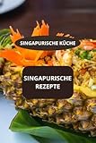 Singapurische Rezepte: Singapurische Küche - Asiatische Küche - Familienküche Singapur