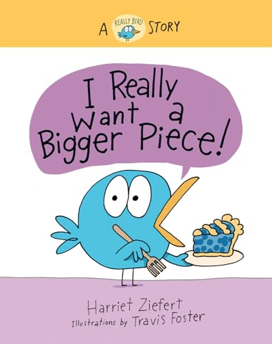 I Really Want a Bigger Piece!: A Really Bird Story (Really Bird Stories, 2) (Volume 2)