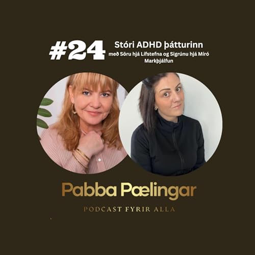 #24 St&oacute;ri ADHD &thorn;&aacute;tturinn - Sigr&uacute;n hj&aacute; M&iacute;r&oacute; Mark&thorn;j&aacute;lfun & Sara hj&aacute; L&iacute;fsstefna