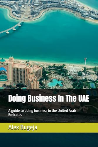 Doing Business In The Uae: A Guide To Doing Business In The United Arab Emirates