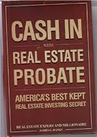 Cash In with Real Estate Probate America's Best Kept Real Estate Investing Secret B003SWJGKW Book Cover