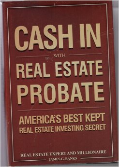 Cash In with Real Estate Probate America's Best Kept Real Estate Investing Secret