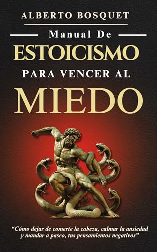 MANUAL DE ESTOICISMO PARA VENCER AL MIEDO: “Cómo dejar de comerte...