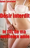  Désir interdit, le fils de ma meilleure amie: Nouvelle érotique en francais, amour interdit, romantique, cougar, femme d’expérience, érotisme jeune vieux, première fois, initiation, intense et hot