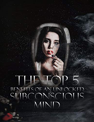 The Top 5 Benefits Of an Unlocked Subconscious Mind