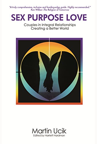 Sex Purpose Love: Couples in Integral Relationships Creating a Better World
