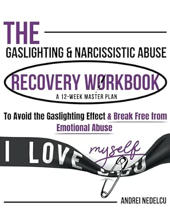 The Gaslighting & Narcissistic Abuse Recovery Workbook: A 12-Week Master Plan to Avoid the Gaslighting Effect & Break Free from Emotional Abuse