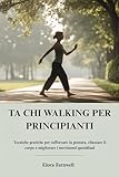 elora prenom  TA CHI WALKING PER PRINCIPIANTI: Tecniche pratiche per rafforzare la postura, rilassare il corpo e migliorare i movimenti quotidiani (Italian Edition)