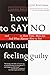 How to Say No Without Feeling Guilty( And Say Yes to More Time and What Matters Most to You)[HT SAY NO W/O FEELING GUILTY][Paperback]