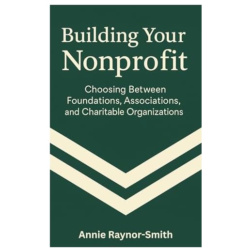 Building Your Nonprofit: How to Choose Between Foundations, Associations, and Charitable Organizations: A Beginner’s Guide to Structuring Your Mission-Driven Organization the Right Way