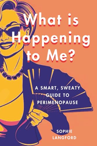What is Happening to Me?: A Smart, Sweaty Guide to Perimenopause