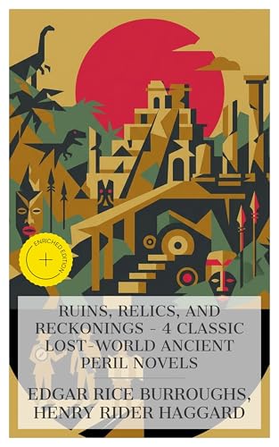 Ruins, Relics, and Reckonings - 4 Classic Lost-World Ancient Peril Novels: Enriched edition. King Solomon's Mines, The Ivory Child, The Land That Time Forgot, Heu-Heu, etc.