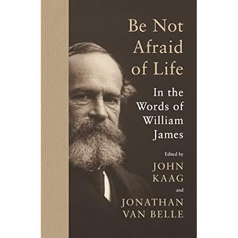 Be Not Afraid of Life: In the Words of William James Cover