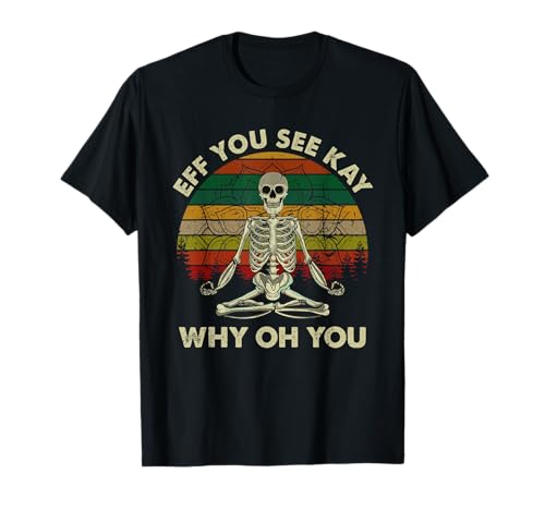 Vintage Eff You See Kay Why Oh Funny Skeleton Doing Yoga T-Shirt
