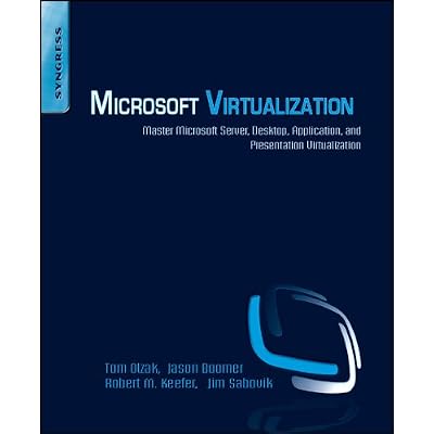 Microsoft Virtualization: Master Microsoft Server, Desktop, Application, and Presentation Virtualization
