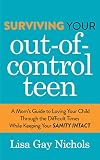Surviving Your Out-of-Control Teen: A Mom's Guide to Loving Your Child Through the Difficult Times While Keeping Your Sanity Intact (English Edition)